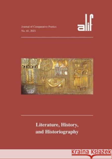 Alif 41: Journal of Comparative Poetics: Literature, History, and Historiography Ziad Elmarsafy 9781649031471