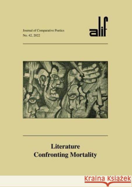 Alif: Journal of Comparative Poetics, No. 42: Literature Confronting Mortality  9781649032362 American University in Cairo Press