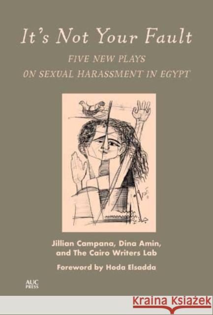 It's Not Your Fault: Five New Plays on Sexual Harassment in Egypt The Cairo Writers Lab 9781649032416 American University in Cairo Press