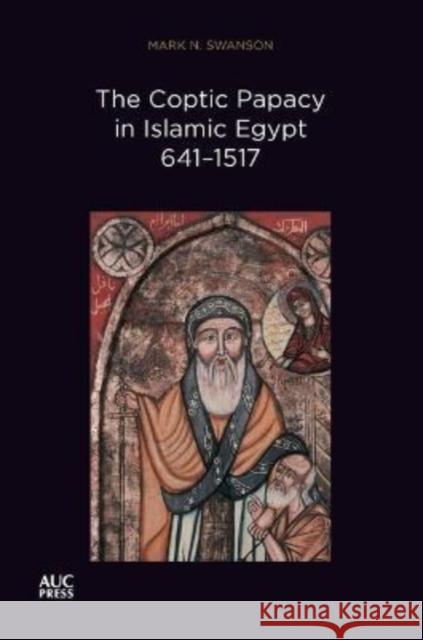The Coptic Papacy in Islamic Egypt, 641-1517: The Popes of Egypt, Volume 2 Mark N. Swanson 9781649032461