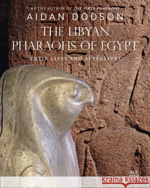 The Libyan Pharaohs of Egypt: Their Lives and Afterlives Aidan Dodson 9781649033109 American University in Cairo Press