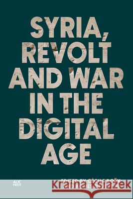 Syria, Revolt and War in the Digital Age C?cile Bo?x Agn?s Devictor Dawn Chatty 9781649034236