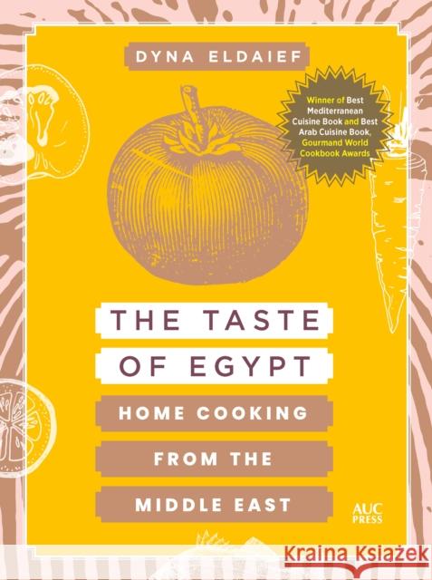 The Taste of Egypt: Home Cooking from the Middle East Dyna Eldaief 9781649034281 American University in Cairo Press