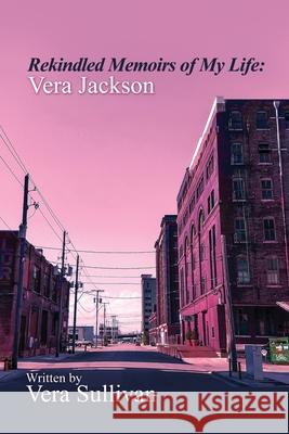 Rekindled Memoirs of My Life: Vera Jackson Vera Sullivan 9781649130518