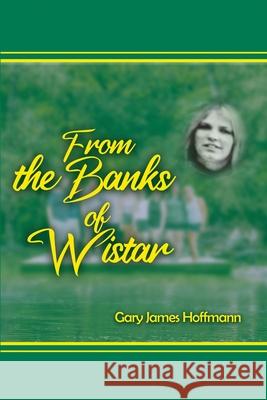 From the Banks of Wistar Gary James Hoffmann 9781649130945 Dorrance Publishing Co.