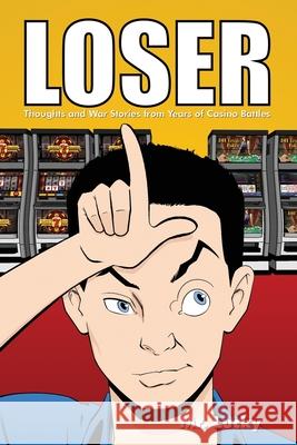 Loser: Thoughts and War Stories from Years of Casino Battles Lucky 9781649130969