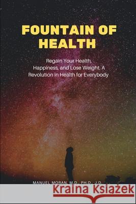 Fountain of Health: Regain Your Health, Happiness, and Lose Weight. A Revolution in Health for Everybody Moran 9781649131072