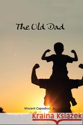 The Old Dad Vincent, Jr. Capodicci 9781649131454 Dorrance Publishing Co.