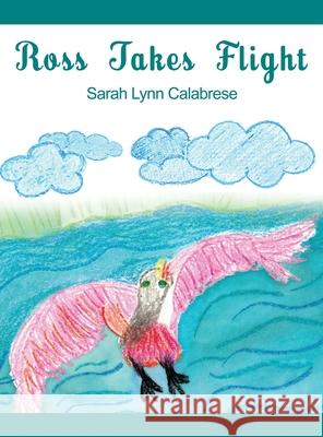 Ross Takes Flight Sarah Lynn Calabrese 9781649133571 Dorrance Publishing Co.