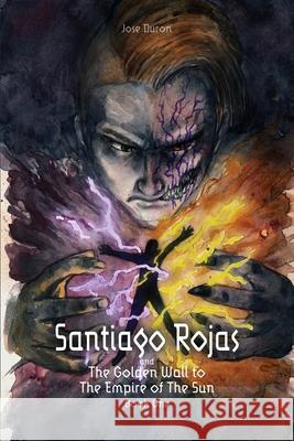 Santiago Rojas and The Golden Wall to The Empire of the Sun Jose Duron 9781649133687 Dorrance Publishing Co.