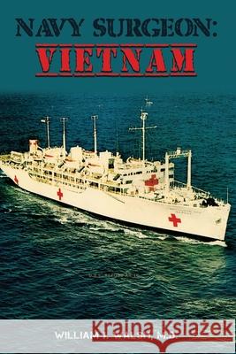 Navy Surgeon: Vietnam William J. Walsh 9781649134578 Dorrance Publishing Co.