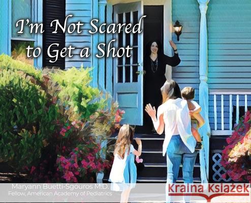 I'm Not Scared to Get a Shot Maryann Buetti-Sgouros 9781649134684