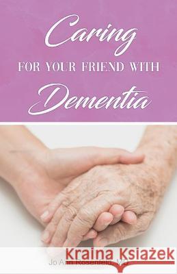 Caring for Your Friend with Dementia Jo Ann Rosenfeld 9781649135001 Dorrance Publishing Co.