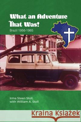 What An Adventure That Was!: Brazil 1956-1965 Irma Steen Stoll William A. Stoll 9781649135087
