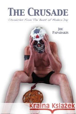 The Crusade: Chronicles From The Beast of Modern Day Joe Papadakis 9781649137760