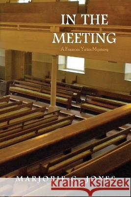 In the Meeting: A Frances Yates Mystery Marjorie G. Jones 9781649137883 Dorrance Publishing Co.