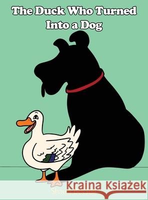 The Duck Who Turned Into a Dog Shaun Begell 9781649138422 Dorrance Publishing Co.