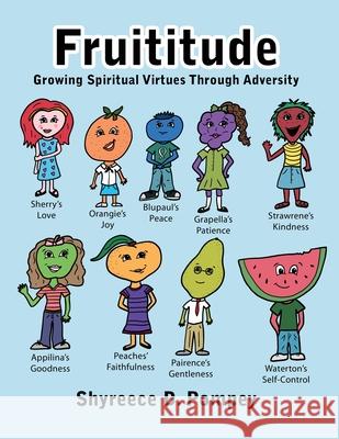 Fruititude: Growing Spiritual Virtues Through Adversity Shyreece D. Pompey 9781649138514 Dorrance Publishing Co.