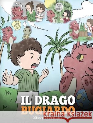Il drago bugiardo: (Teach Your Dragon To Stop Lying) Un libro sui draghi per insegnare ai bambini a NON mentire. Una simpatica storia per Steve Herman 9781649160034 Dg Books Publishing
