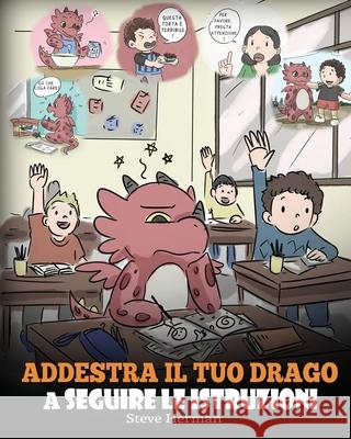 Addestra il tuo drago a seguire le istruzioni: (Teach Your Dragon To Follow Instructions) Una simpatica storia per bambini, per insegnare loro l'importanza di ascoltare e seguire le istruzioni. Steve Herman 9781649160249 Dg Books Publishing