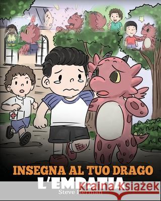 Insegna al tuo drago l'empatia: (Teach Your Dragon Empathy) Aiuta il tuo drago a capire l'empatia. Una simpatica storia per bambini, per educarli all' Steve Herman 9781649160461 Dg Books Publishing