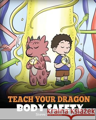 Teach Your Dragon Body Safety: A Story About Personal Boundaries, Appropriate and Inappropriate Touching Steve Herman 9781649161048 Dg Books Publishing