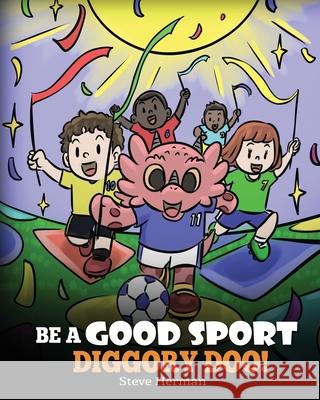 Be A Good Sport, Diggory Doo!: A Story About Good Sportsmanship and How To Handle Winning and Losing Steve Herman 9781649161109 Dg Books Publishing