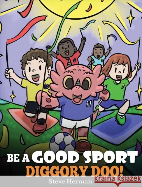 Be A Good Sport, Diggory Doo!: A Story About Good Sportsmanship and How To Handle Winning and Losing Steve Herman 9781649161116 Dg Books Publishing