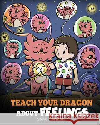 Teach Your Dragon About Feelings: A Story About Emotions and Feelings Steve Herman 9781649161185 Dg Books Publishing