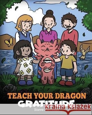 Teach Your Dragon Gratitude: A Story About Being Grateful Steve Herman 9781649161284 Dg Books Publishing
