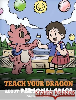 Teach Your Dragon About Personal Space: A Story About Personal Space and Boundaries Steve Herman 9781649161406 Dg Books Publishing