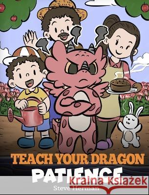 Teach Your Dragon Patience: A Story About Patience and the Power of Waiting Steve Herman   9781649161468 Dg Books Publishing