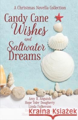 Candy Cane Wishes and Saltwater Dreams: A Christmas Novella Collection Amy Anguish Hope Dougherty Linda Fulkerson 9781649171498