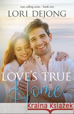 Love's True Home Lori Dejong 9781649173959 Scrivenings Press LLC