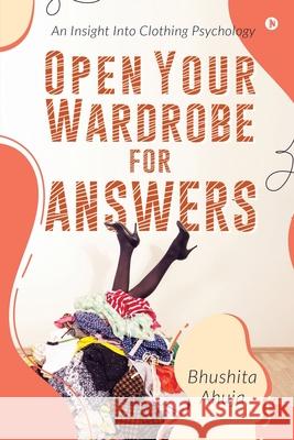 Open Your Wardrobe For Answers: An Insight Into Clothing Psychology Bhushita Ahuja 9781649195203