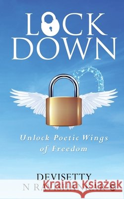 Lockdown: Unlock Poetic Wings of Freedom Devisetty N Ravishankar 9781649195258