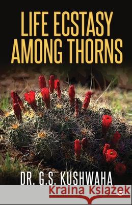 Life Ecstasy among Thorns Dr G S Kushwaha 9781649195715 Notion Press