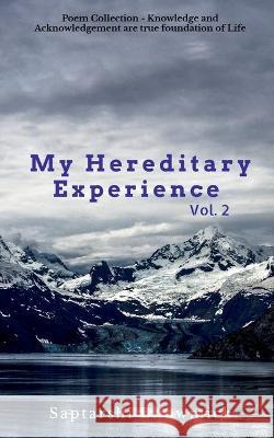My Hereditary Experience Vol. 2: Poem Collection - Knowledge and Acknowledgement, are true foundation of Life Saptarshi Bhowmick 9781649197047