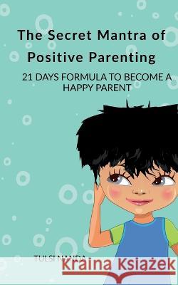 The Secret Mantra of Positive Parenting Tulsi Nanda   9781649197788