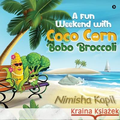 A Fun Weekend with Coco Corn and Bobo Broccoli Nimisha Kapil 9781649198808