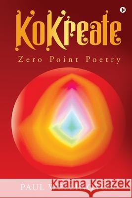 KoKreate: Zero Point Poetry Paul Wellington 9781649198839 Notion Press