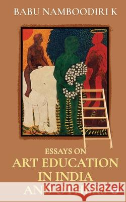 Essays on Art Education in India And Others Babu Namboodiri K 9781649199706