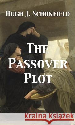 The Passover Plot Hugh J. Schonfield 9781649211637 Hugh & Helene Schonfield World Service Trust