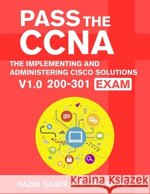 PASS the CCNA: The Implementing and Administering Cisco Solutions (CCNA) v1.0 200-301 Exam Hazim Gaber 9781649213785