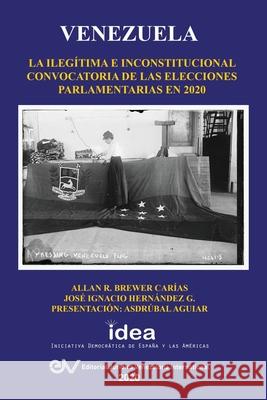 Venezuela: La Ilegitima E Inconstitucional Convocatoria de Las Elecciones Parlamentarias En 2020 Hern Allan R. Brewer-Carias 9781649214102 Fundacion Editorial Juridica Venezolana
