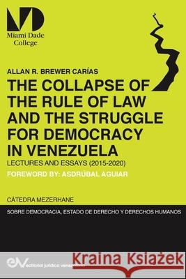THE COLLAPSE OF THE RULE OF LAW AND THE STRUGGLE FOR DEMOCRACY IN VENEZUELA. Lectures and Essays (2015-2020) Allan R. Brewer-Carias 9781649214126 Fundacion Editorial Juridica Venezolana