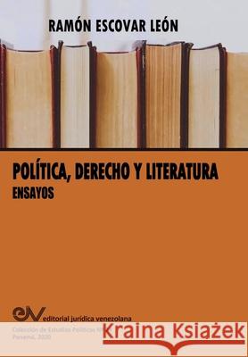 POLÍTICA, DERECHO Y LITERATURA. Ensayos Ramón Escovar León 9781649214218