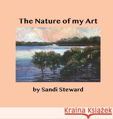 The Nature of my Art Sandi B. Steward 9781649215260 Jill Parris