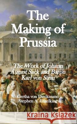 The Making of Prussia: The Work of Johann August Sack and Baron Karl von Stein Gertha Vo Stephen A. Engelking 9781649218056 Texianer Verlag