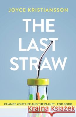 The Last Straw: Change Your Life and the Planet - For Good Joyce Kristiansson 9781649218452 ISBN Services